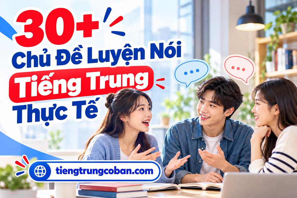 30+ Chủ Đề Luyện Nói Tiếng Trung Thực Tế